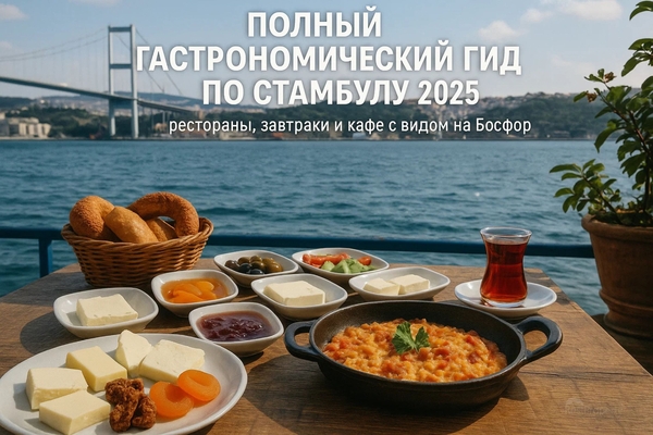 Гастрономический гид по Стамбулу 2025: где поесть, лучшие рестораны и кафе