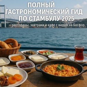 Полный гастрономический гид по Стамбулу 2025: рестораны, завтраки и кафе с видом на Босфор